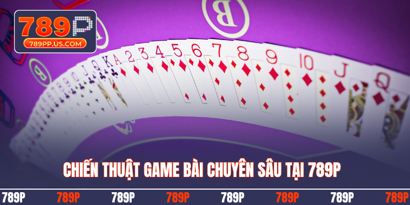 Chiến thuật game bài chuyên sâu tại 789P
