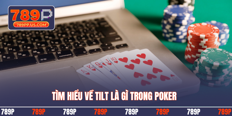 Tìm hiểu về Tilt là gì trong Poker