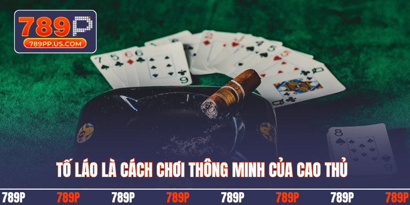 Tố láo là cách chơi thông minh của cao thủ