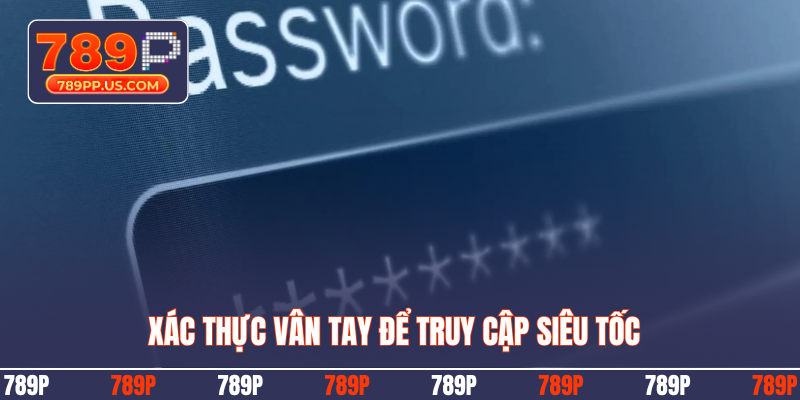 Xác thực vân tay để truy cập siêu tốc