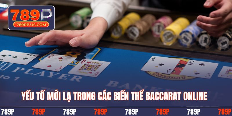 Yếu tố mới lạ trong các biến thể Baccarat online